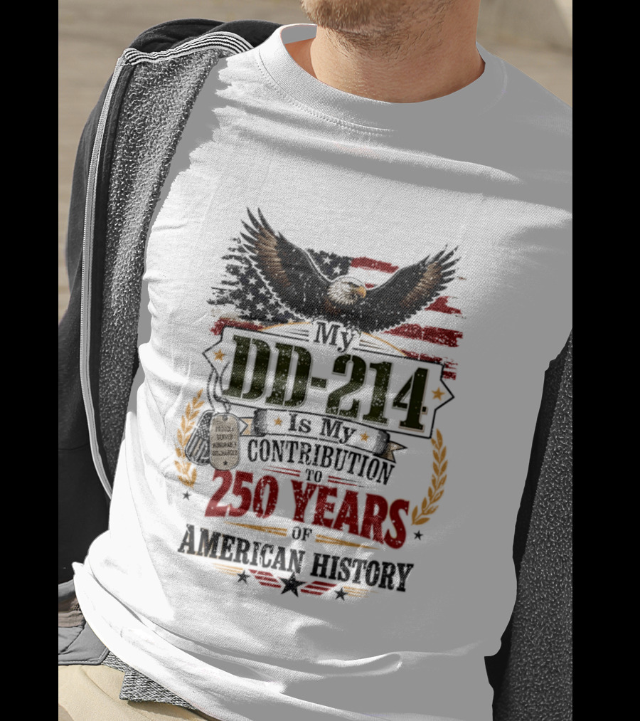 My DD 214 Is My Contribution To 250 Years Of American History Veteran T-Shirt