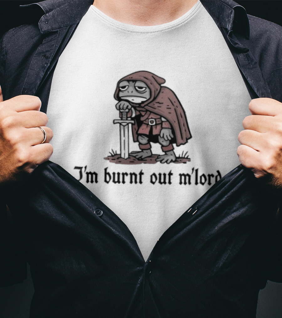 I'm Burnt Out M'lord Knight In Red Cloak Resting On Sword T-Shirt