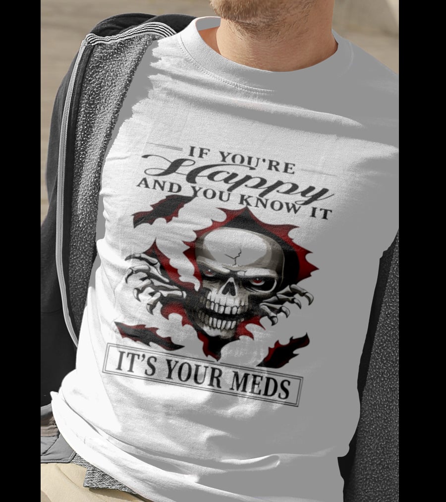 If You're Happy And You Know It Skull It's Your Meds T-Shirt