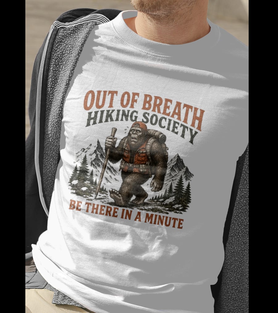 Out Of Breath Hiking Society Bigfoot Be There In A Minute Mountain Forest Adventure T-Shirt