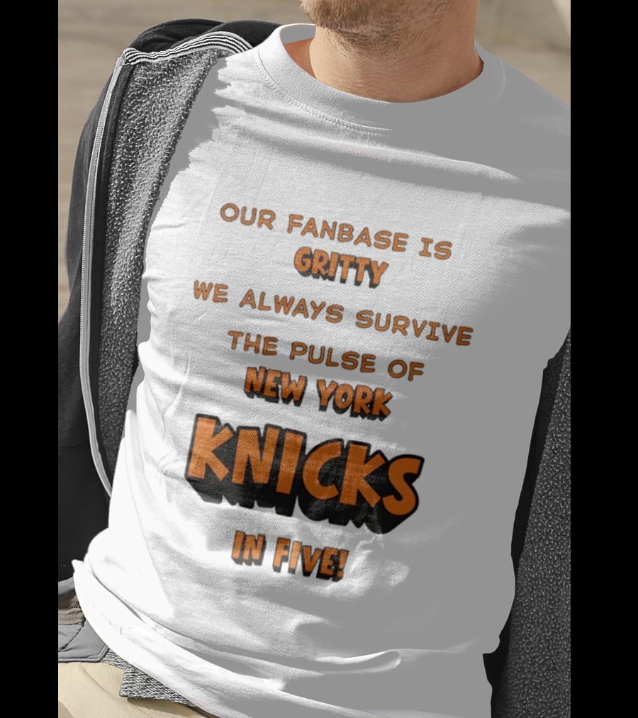 New York Knicks Our Fanbase Is Gritty We Always Survive The Pulse Of Knicks In Five T-Shirt