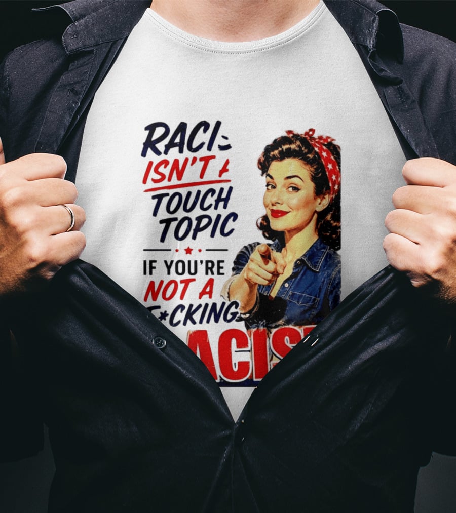 Racism Isn't A Touchy Topic If You're Not A F*cking Racist Vintage Rosie The Riveter Style Retro Empowerment T-Shirt