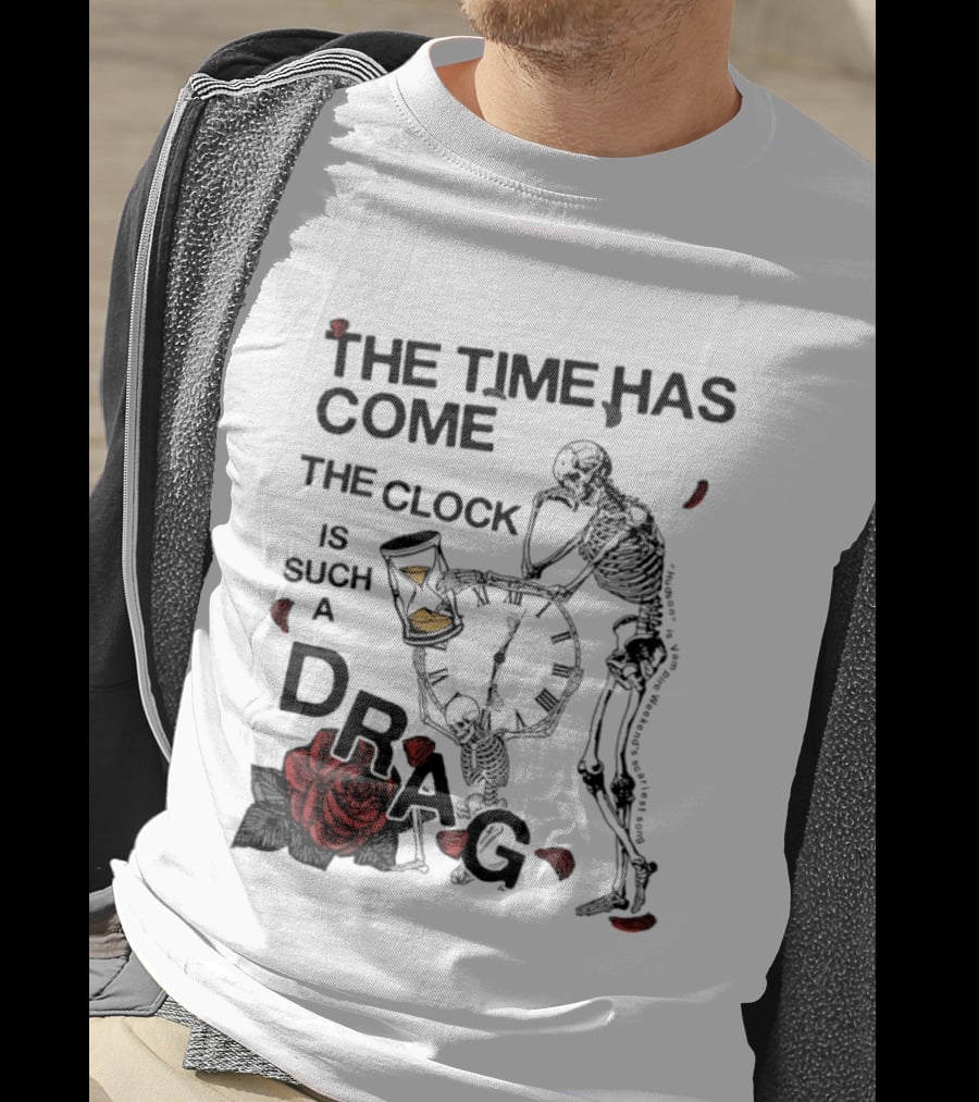 Skeleton Rose The Time Has Come Is Such A Drag T-Shirt