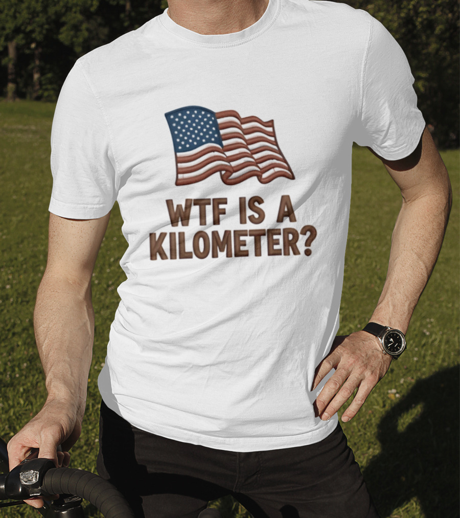 WTF Is A Kilometer USA Flag Patriotic Humor Imperial System T-Shirt