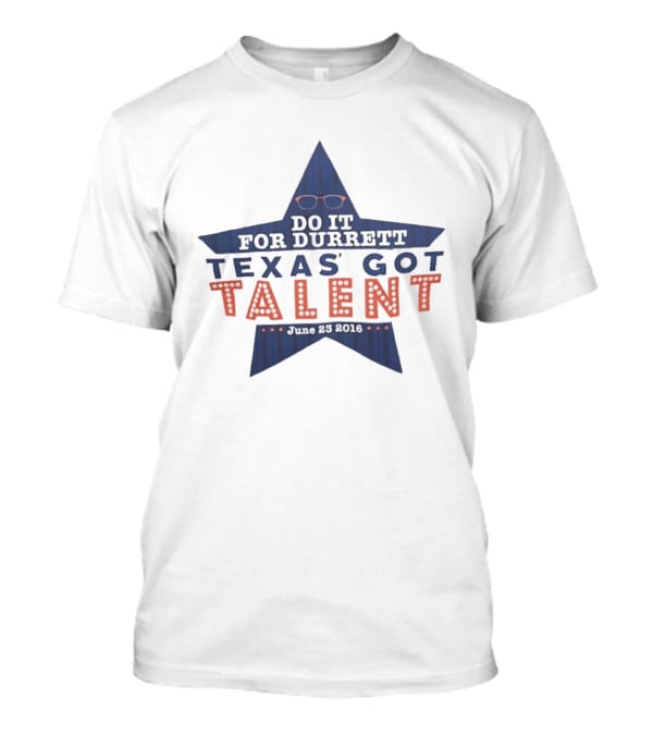 Texas Got Talent Do It For Durrett Event June 23 2016 T-Shirt