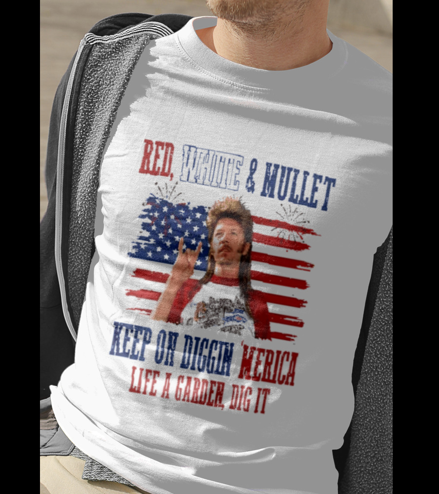 Keep On Diggin Merica Red White And Mullet Like A Garden Dig It T-Shirt