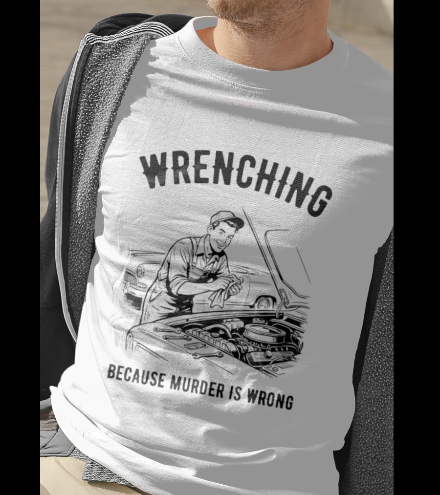 Wrenching Because Murder Is Wrong Mechanic Humor T-Shirt