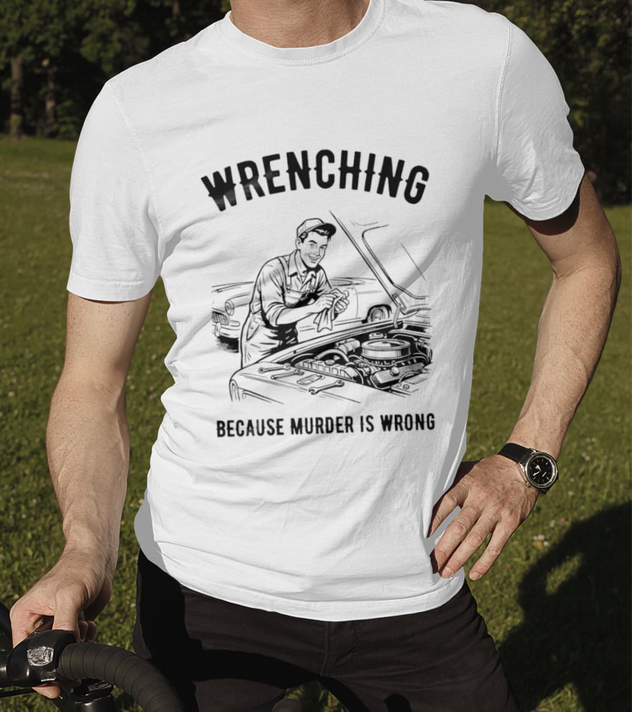Wrenching Because Murder Is Wrong Mechanic Humor T-Shirt