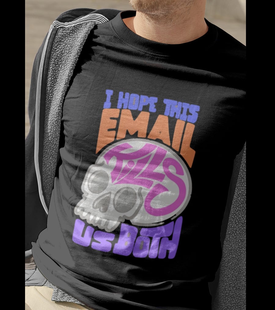 I Hope This Email Kills Us Both Skull T-Shirt