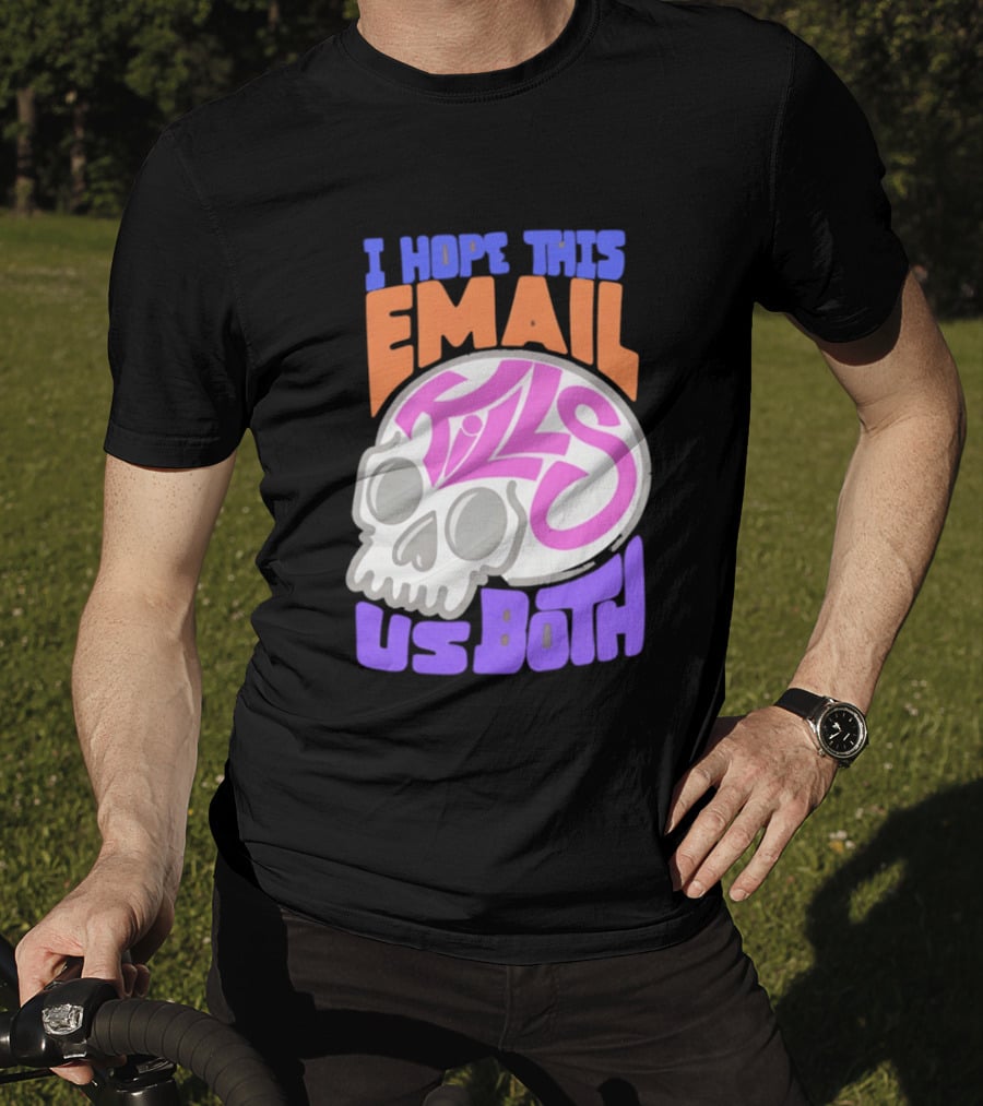 I Hope This Email Kills Us Both Skull T-Shirt