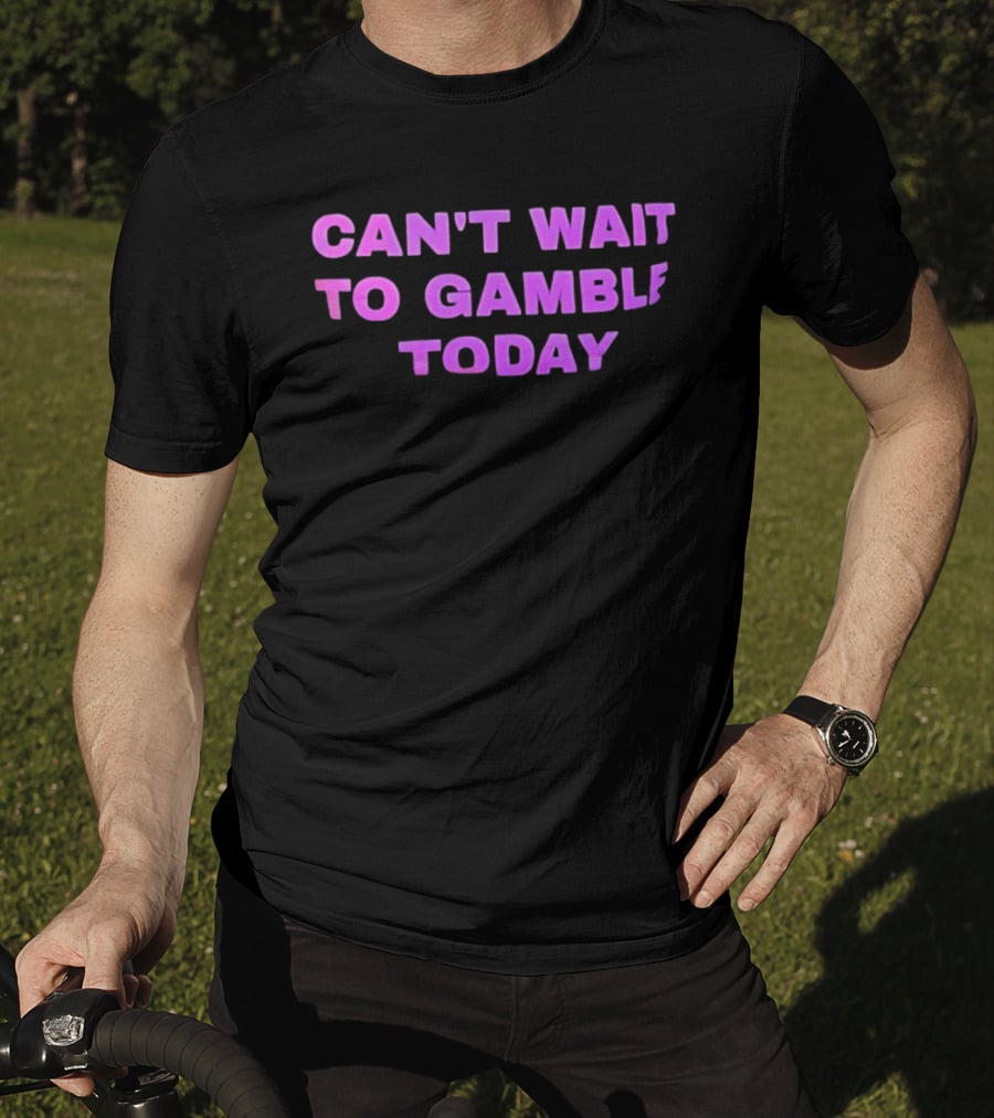 Can't Wait To Gamble Today T-Shirt
