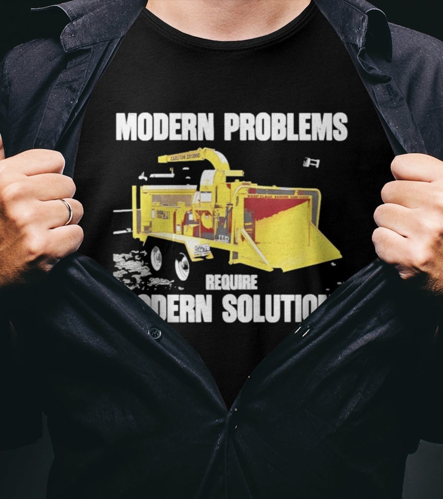 Modern Problems Require Modern Solutions Wood Chipper Machine T-Shirt