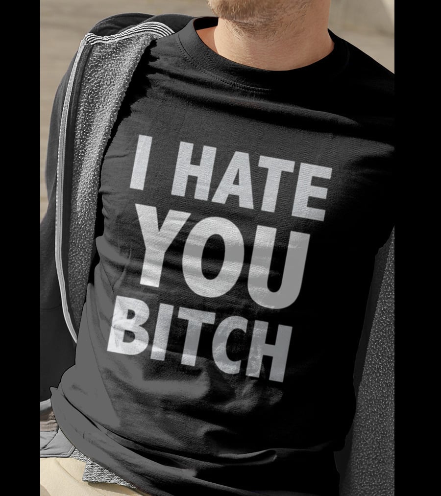 I Hate You Bitch T-Shirt