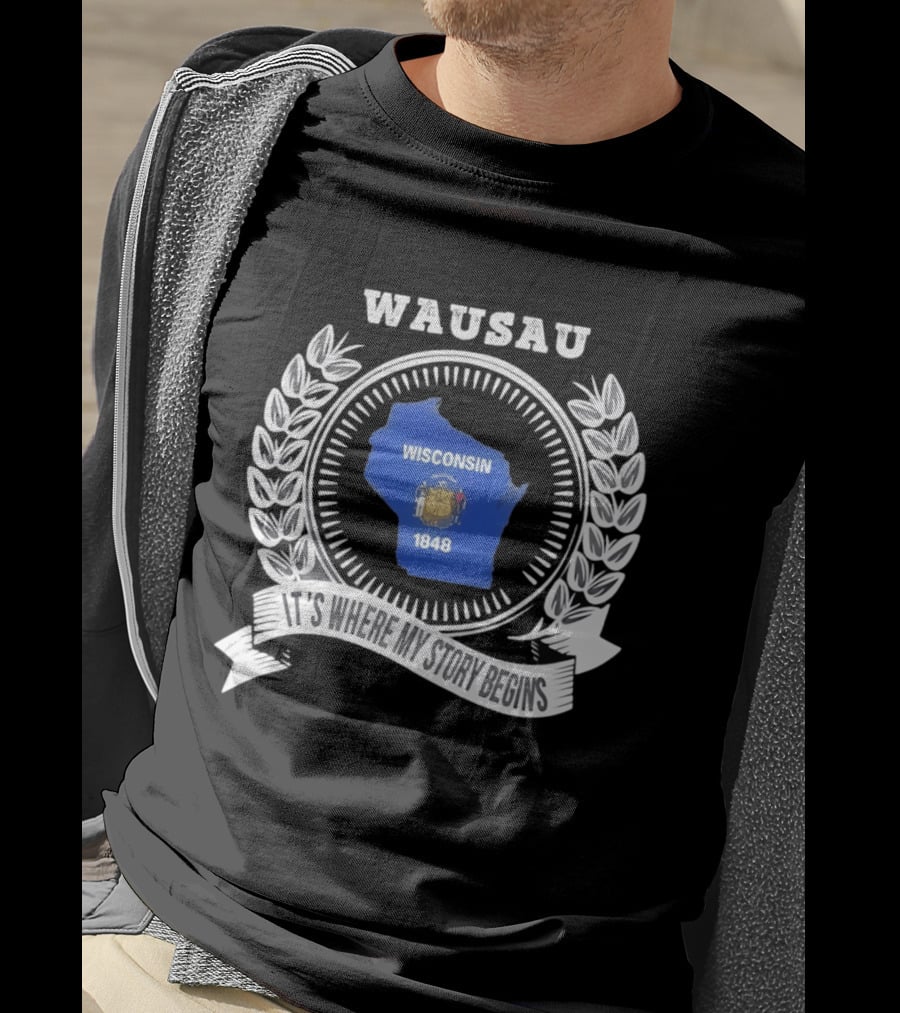 Wausau Wisconsin 1848 It's Where My Story Begins T-Shirt