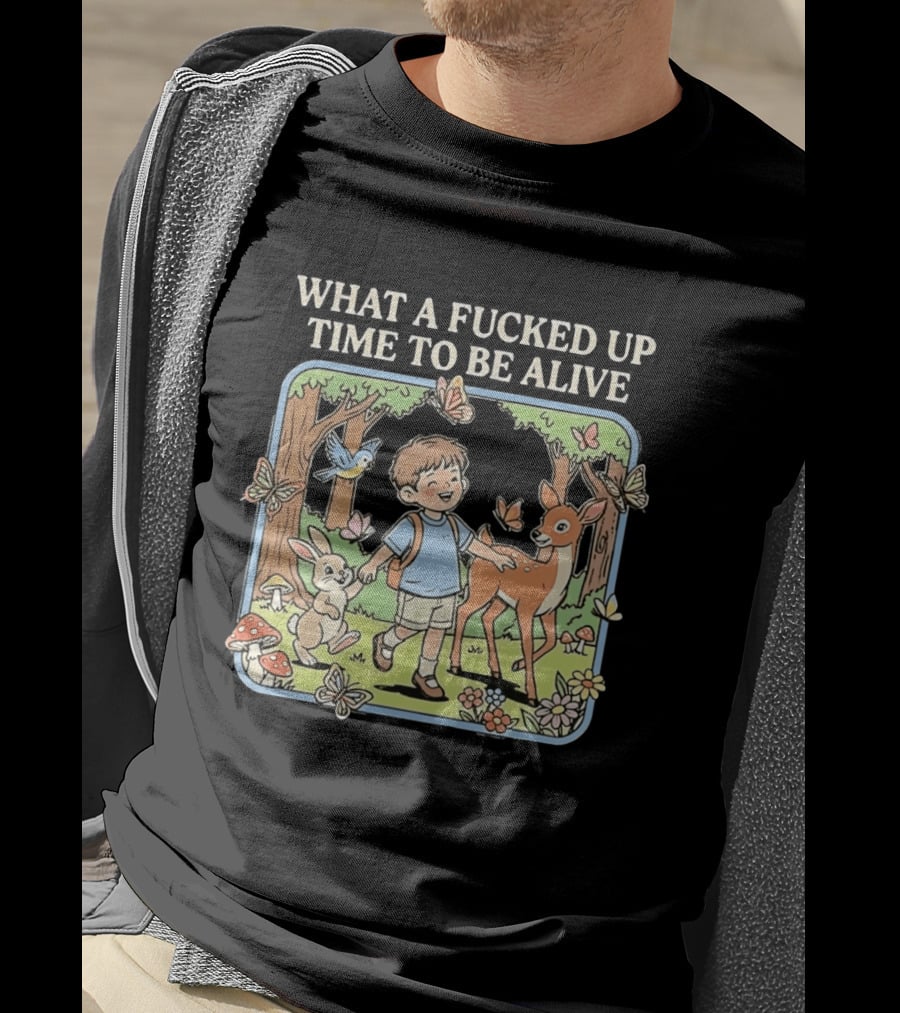 What A Fucked Up Time To Be Alive Whimsical Forest Adventure With Animals T-Shirt