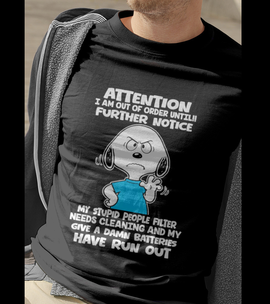 ATTENTION I Am Out Of Order Until Further Notice My Stupid People Filter Needs Cleaning And My Give A Damn Batteries Have Run Out T-Shirt