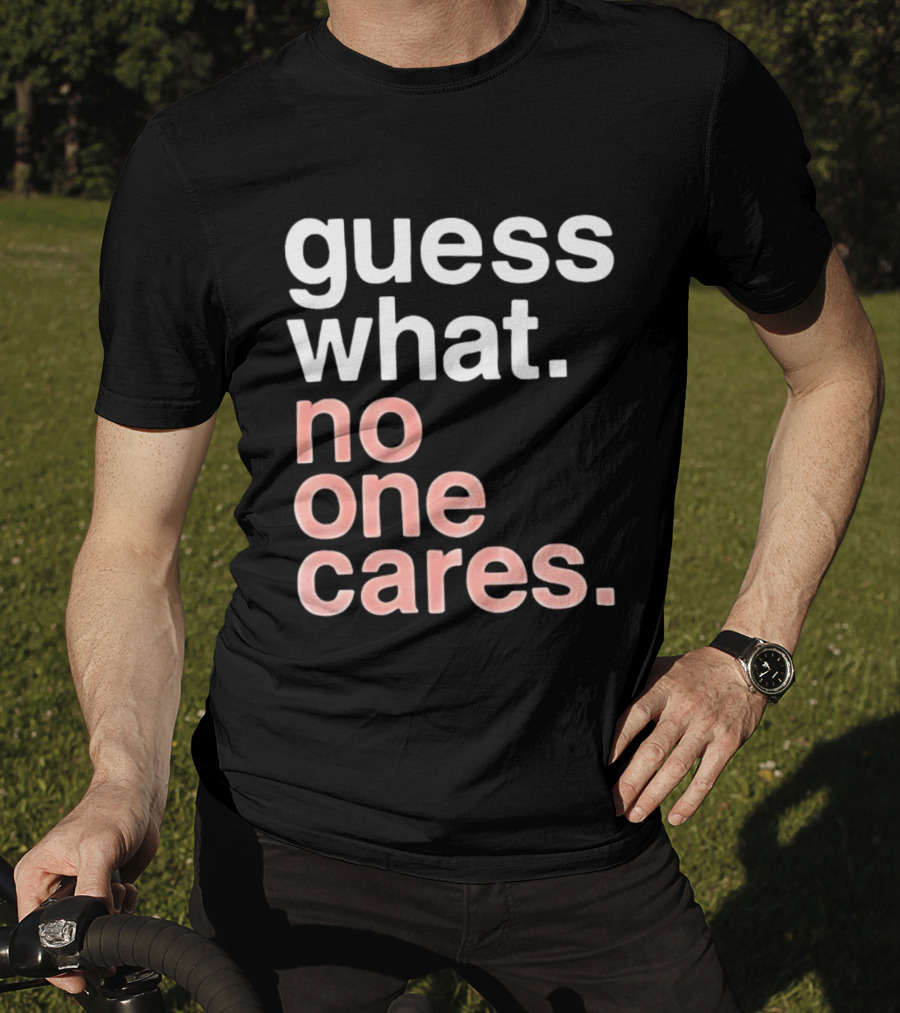 Guess What No One Cares Textual Humor T-Shirt