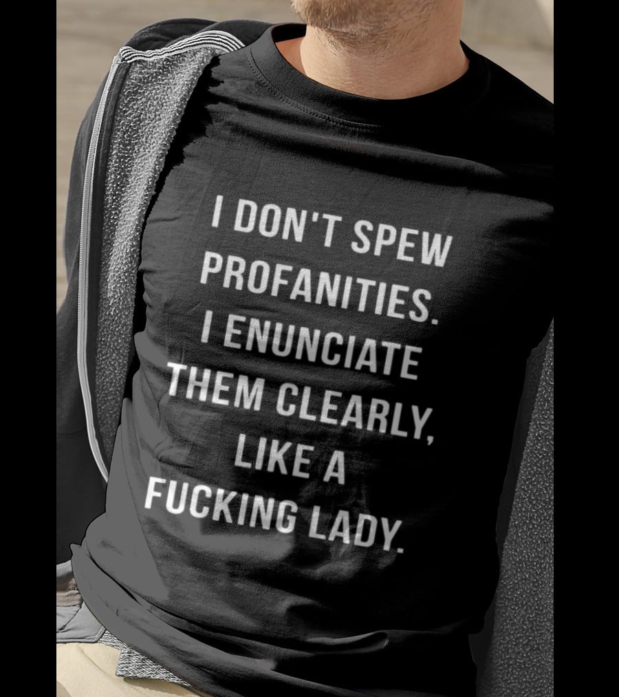 I Don't Spew Profanities I Enunciate Them Clearly Like A Lady T-Shirt
