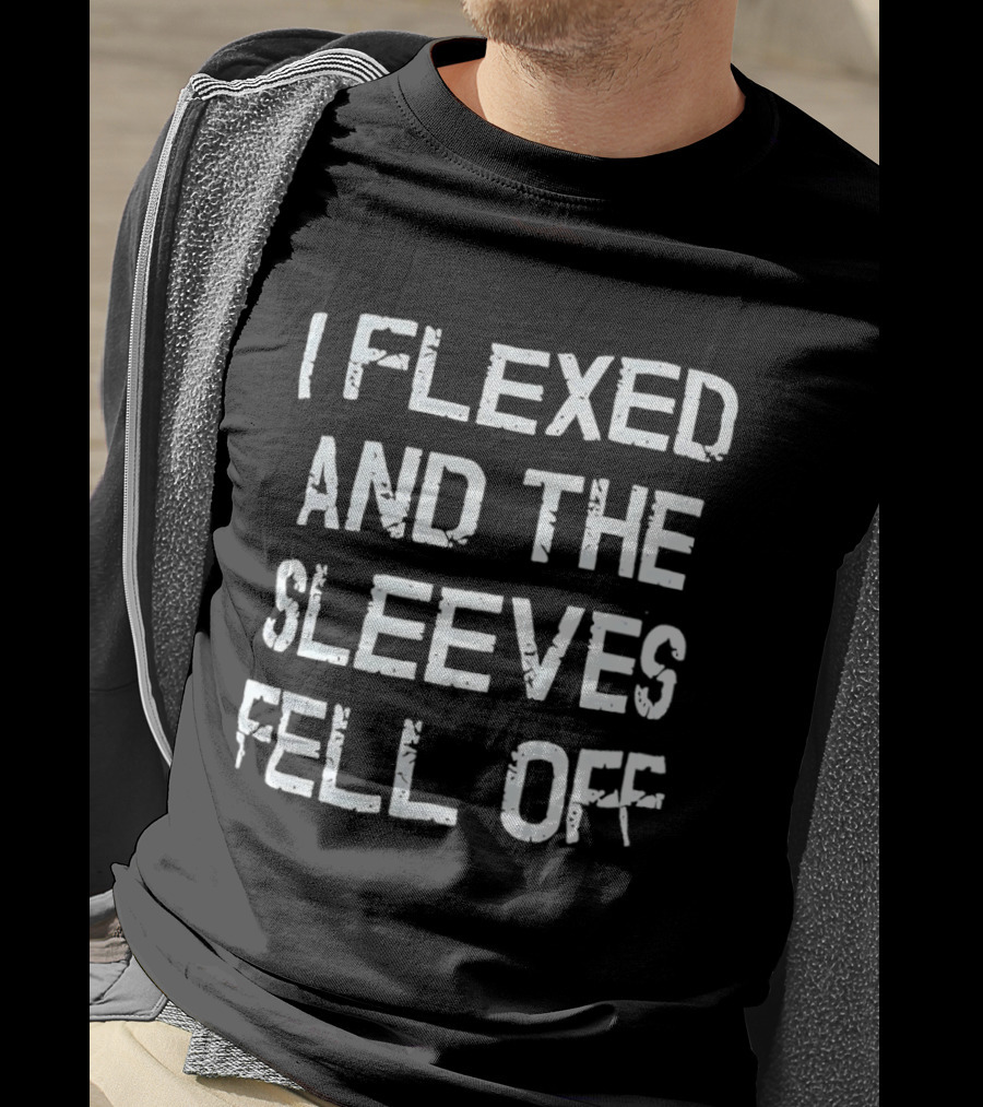 I Flexed And The Sleeves Fell Off Bodybuilding Humor Fitness Enthusiast Gym T-Shirt