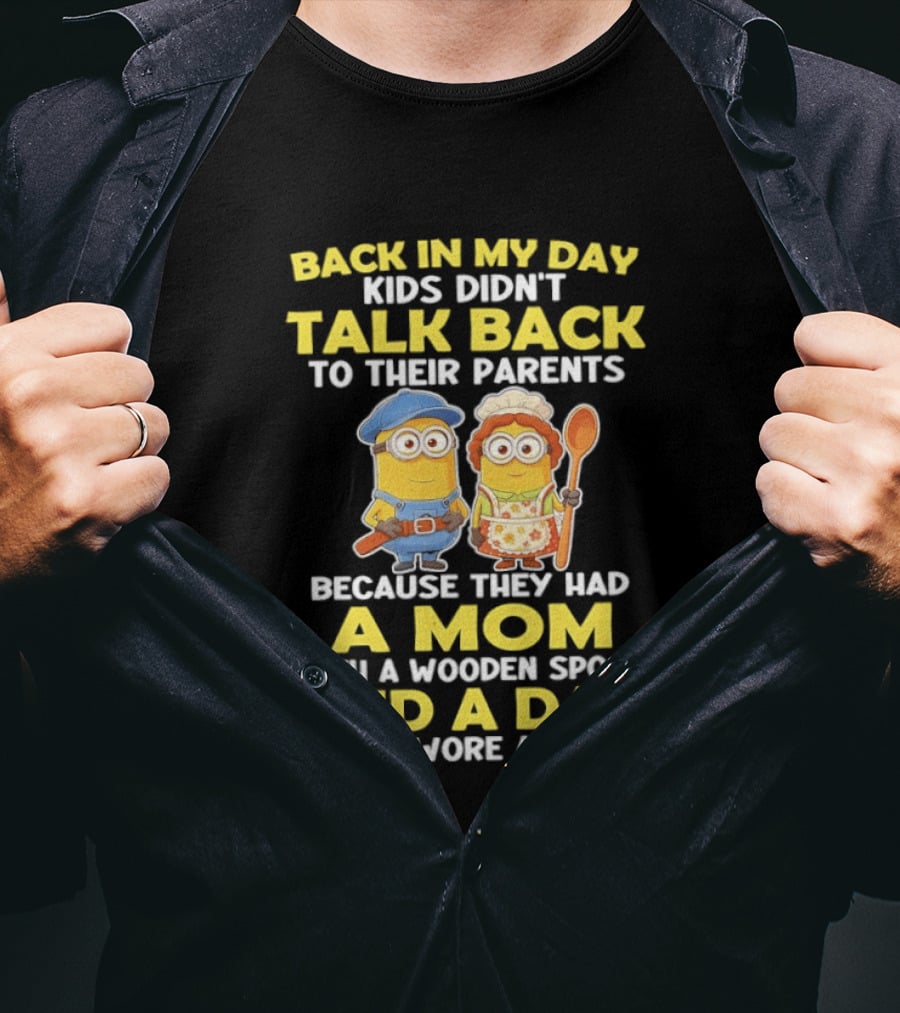 Back In My Day Kids Didn't Talk Back To Their Parents Because They Had A Mom With A Wooden Spoon And A Dad That Wore A Belt Minions T-Shirt