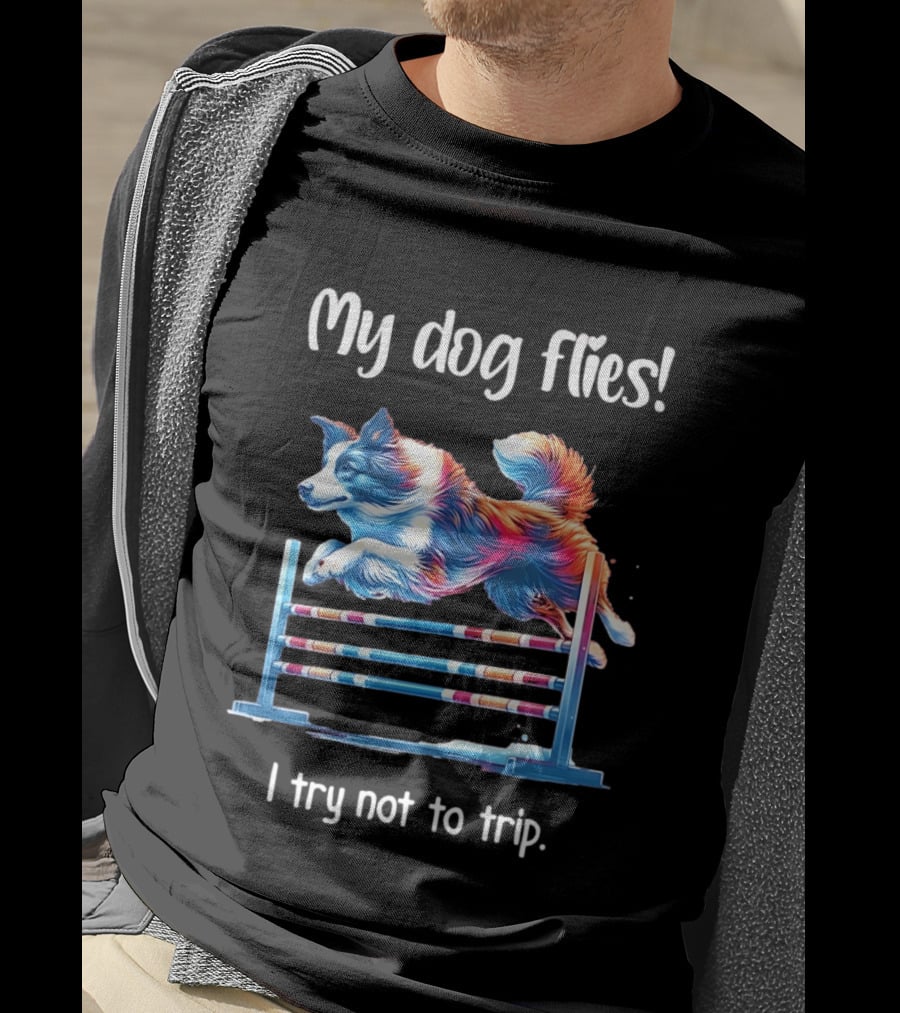 My Dog Flies I Try Not To Trip Jumping Canine Agility T-Shirt