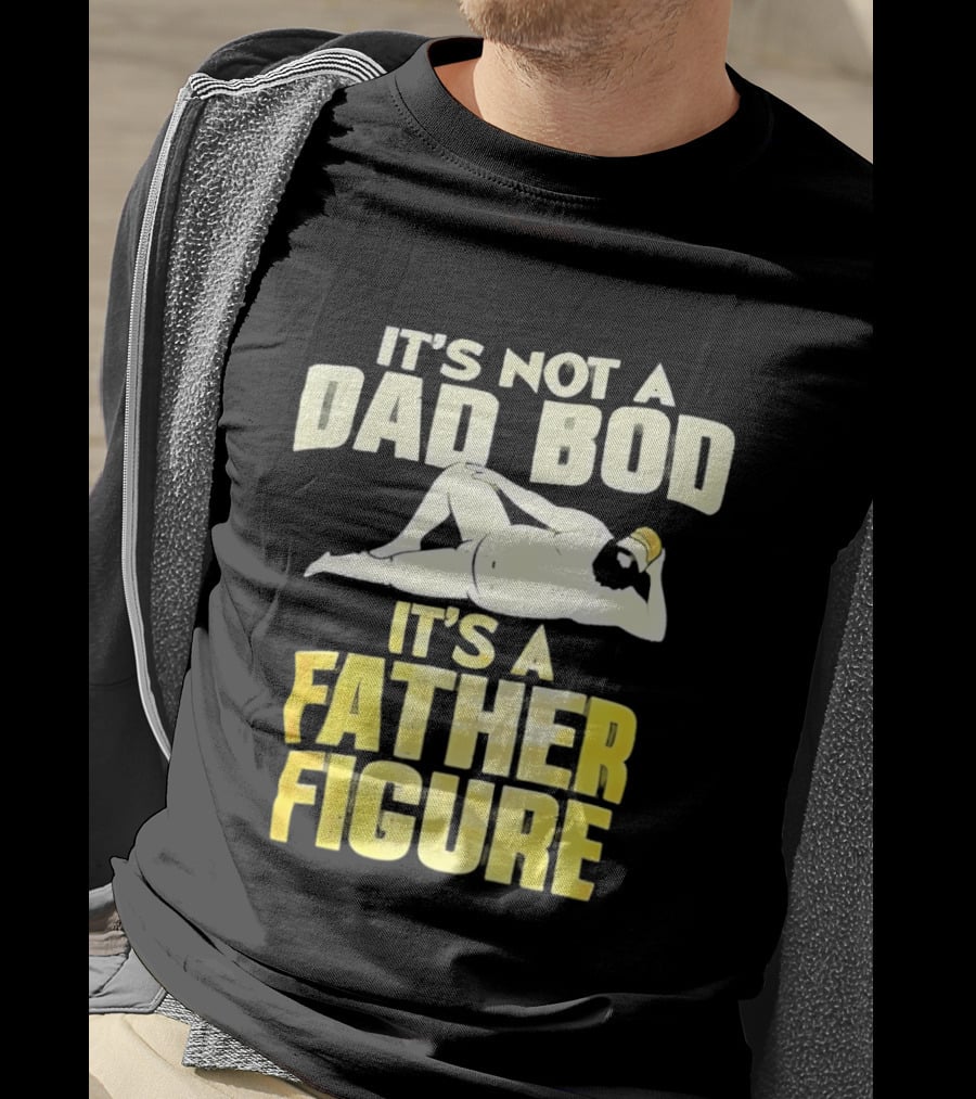 It's Not A Dad Bod It's A Father Figure T-Shirt