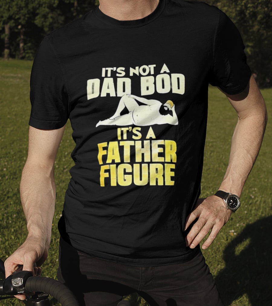 It's Not A Dad Bod It's A Father Figure T-Shirt