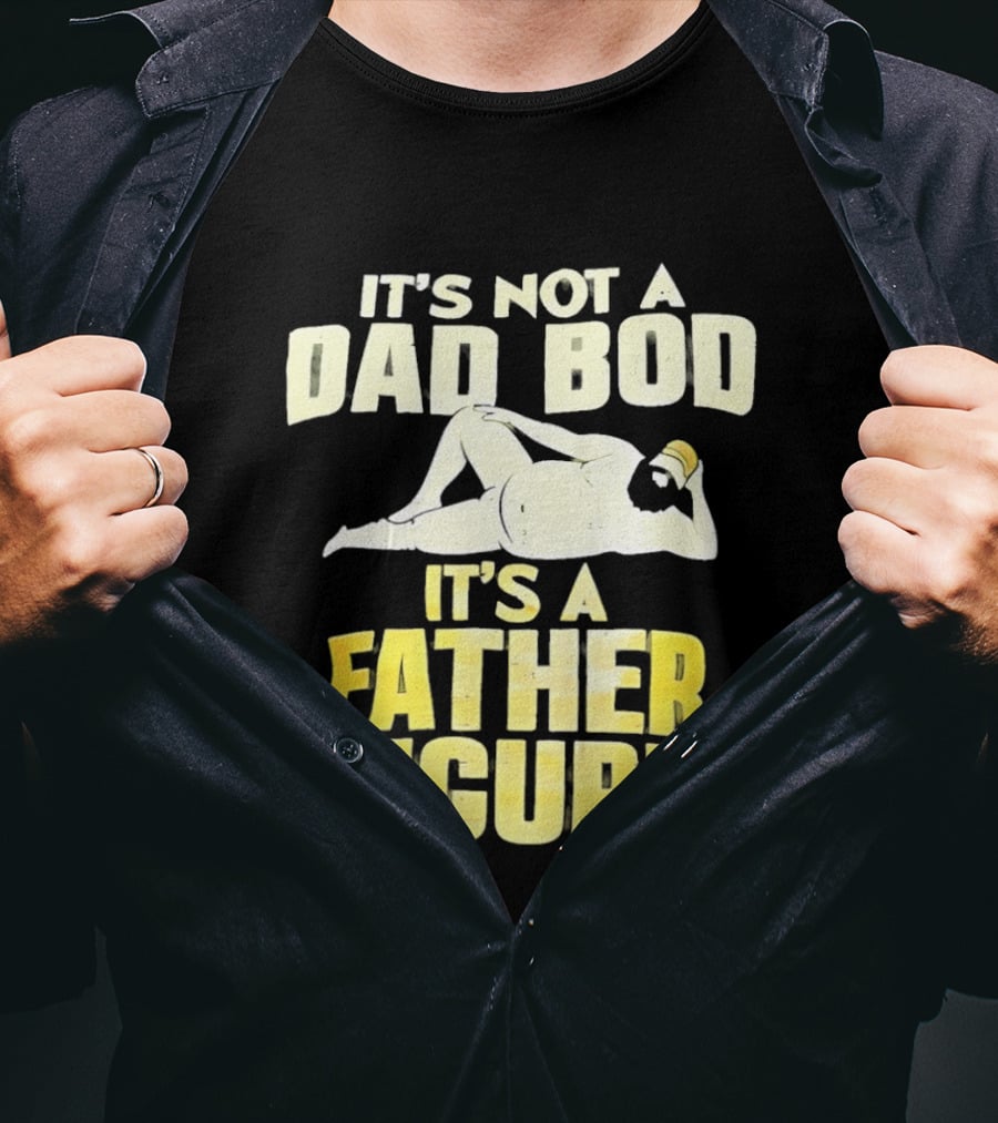 It's Not A Dad Bod It's A Father Figure T-Shirt