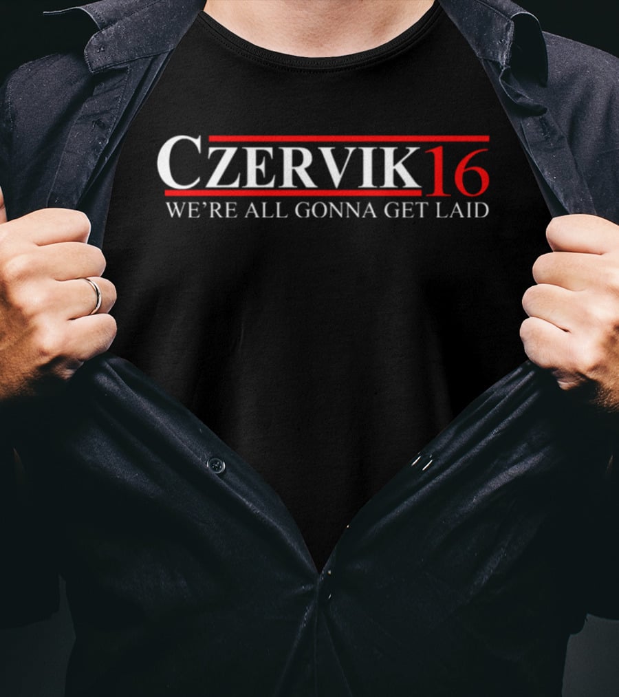 Czervik 16 We're All Gonna Get Laid T-Shirt