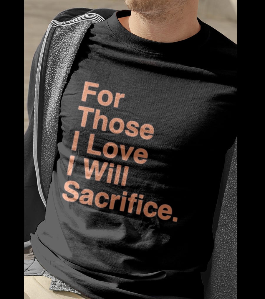For Those I Love I Will Sacrifice New York Knicks T-Shirt