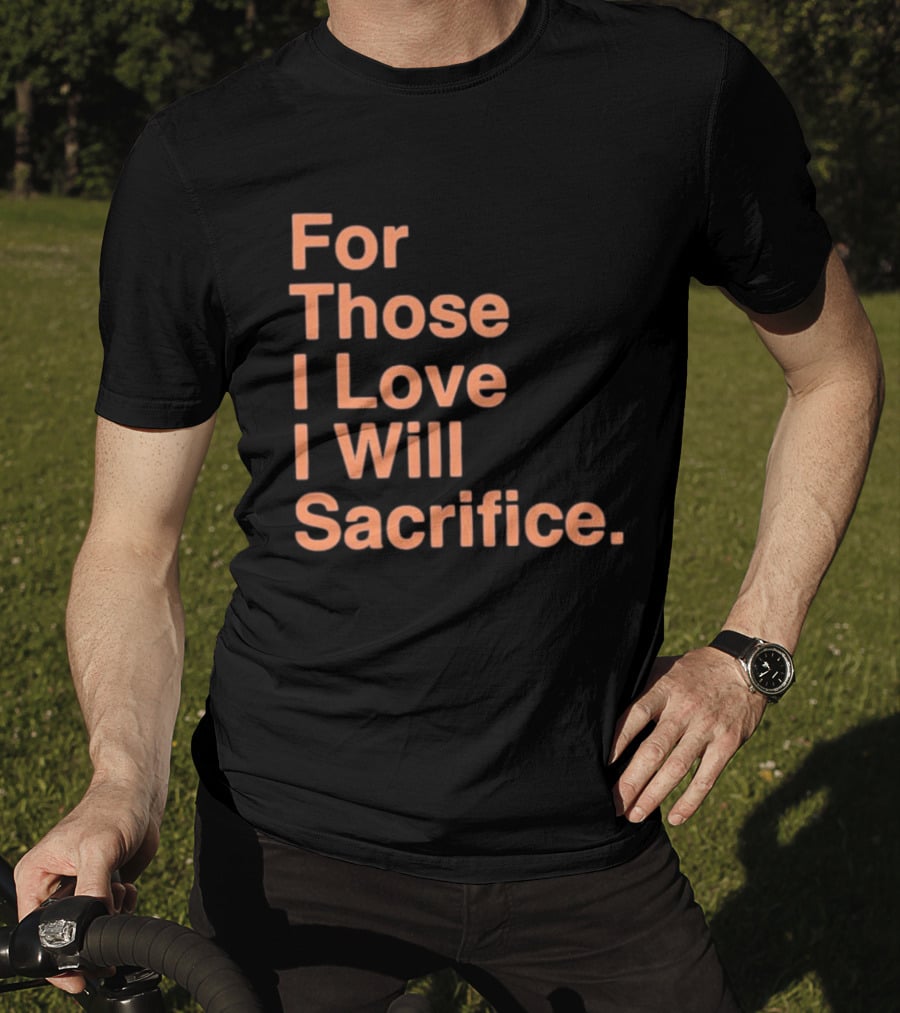 For Those I Love I Will Sacrifice New York Knicks T-Shirt