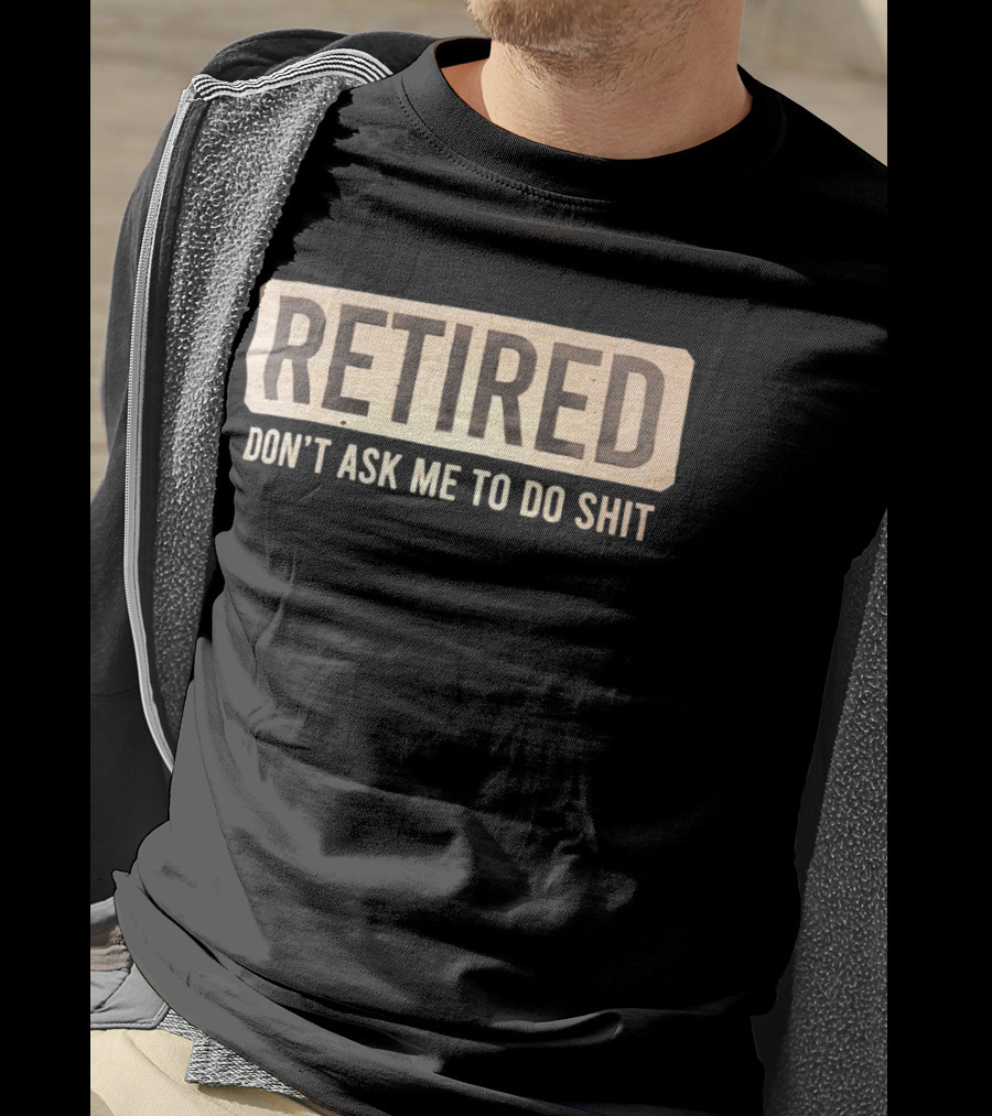 Retirement Don't Ask Me To Do Shit T-Shirt