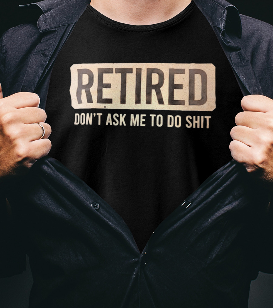 Retirement Don't Ask Me To Do Shit T-Shirt
