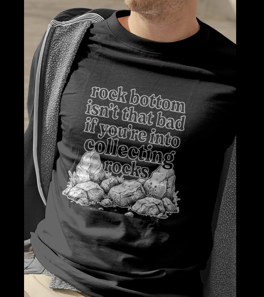 Rock Bottom Isn't That Bad If You're Into Collecting Rocks Rocky T-Shirt