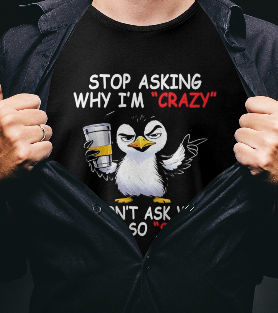 Stop Asking Why I'm Crazy I Don't Ask Why You're So Stupid Cartoon Penguin T-Shirt