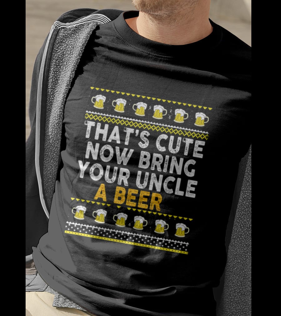 That's Cute Now Bring Your Uncle A Beer T-Shirt