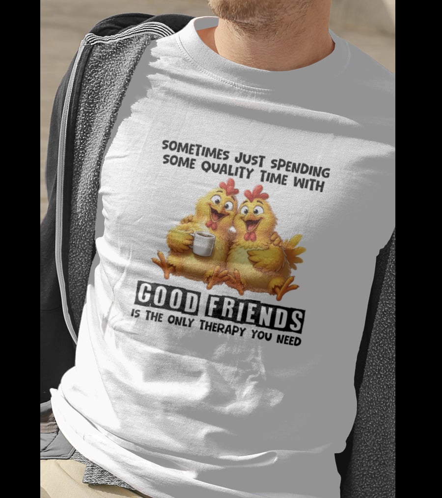 Chicken Coffee Spending Time With Good Friends Therapy T-Shirt