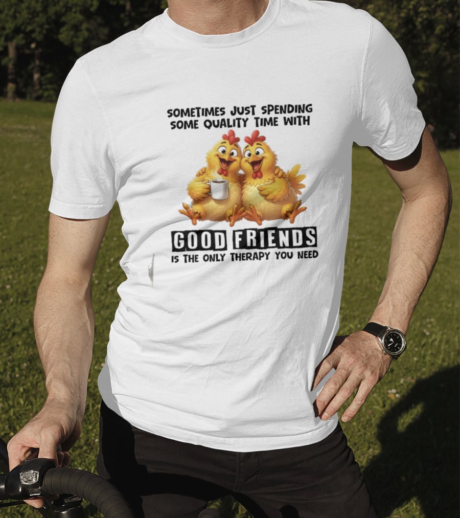 Chicken Coffee Spending Time With Good Friends Therapy T-Shirt