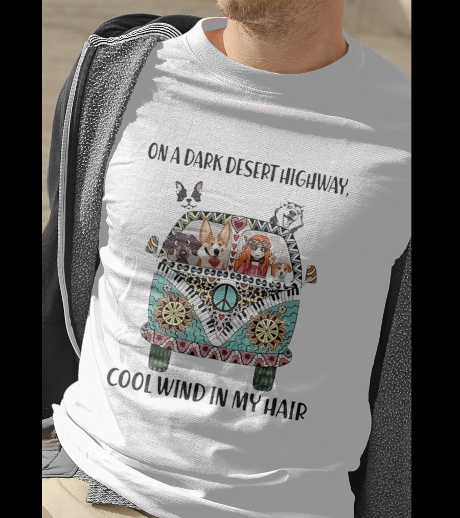 On A Dark Desert Highway Cool Wind In My Hair Hippie Van With Dogs And Peace T-Shirt