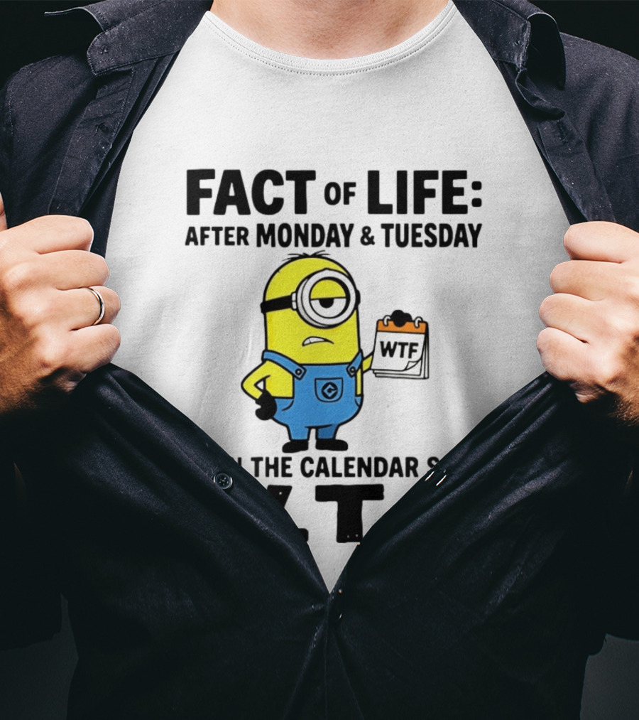 Fact Of Life After Monday Tuesday Even The Calendar Says WTF Minion T-Shirt