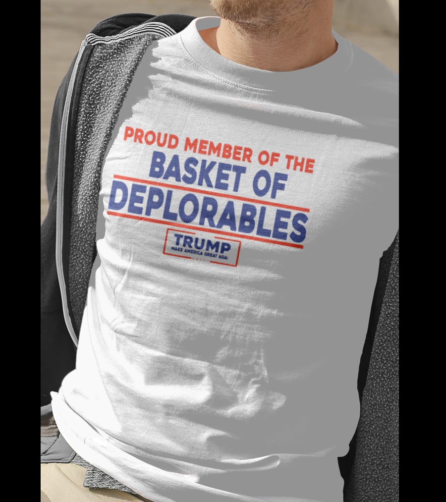 Proud Member Basket Of Deplorables Trump Make America Great Again T-Shirt
