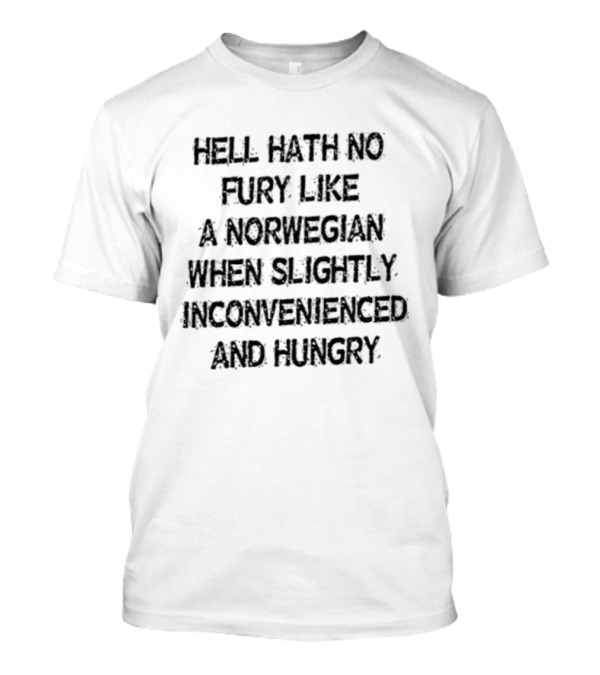 Hell Hath No Fury Like A Norwegian When Slightly Inconvenienced And Hungry T-Shirt