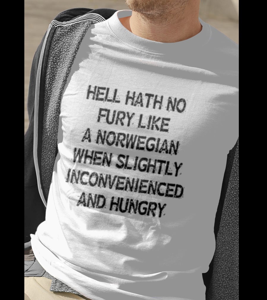 Hell Hath No Fury Like A Norwegian When Slightly Inconvenienced And Hungry T-Shirt