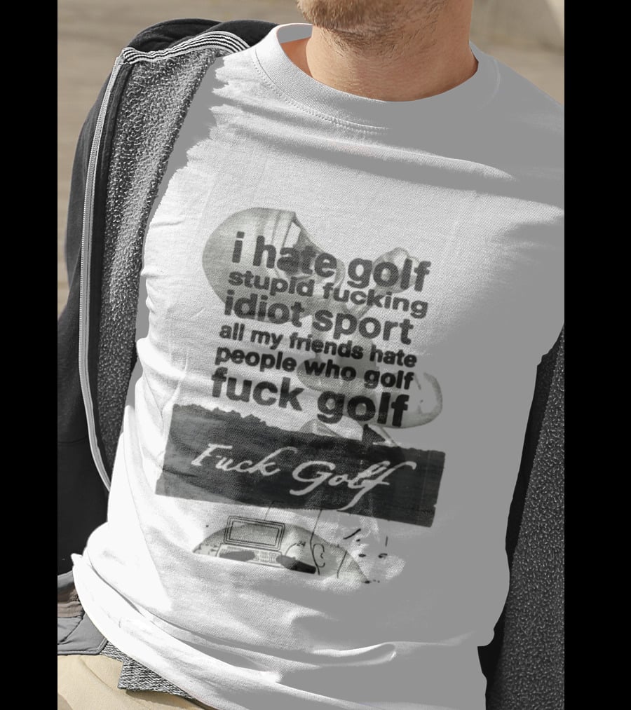 I Hate Golf Stupid Fucking Idiot Sport All My Friends Hate People Who Golf Fuck Golf T-Shirt