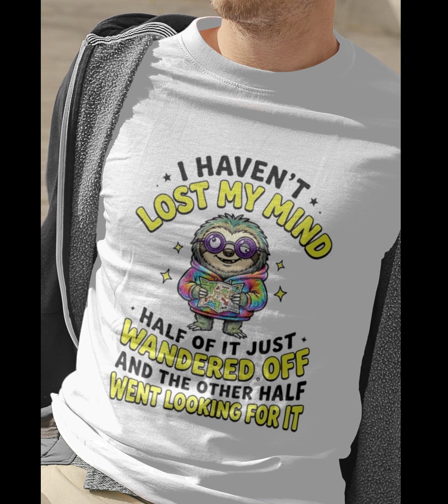 I Haven't Lost My Mind Cartoon Sloth Half Of It Just Wandered Off And The Other Half Went Looking For It T-Shirt