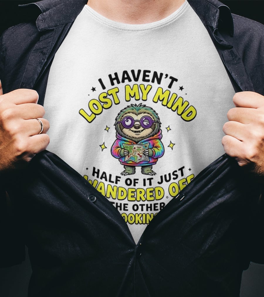 I Haven't Lost My Mind Cartoon Sloth Half Of It Just Wandered Off And The Other Half Went Looking For It T-Shirt