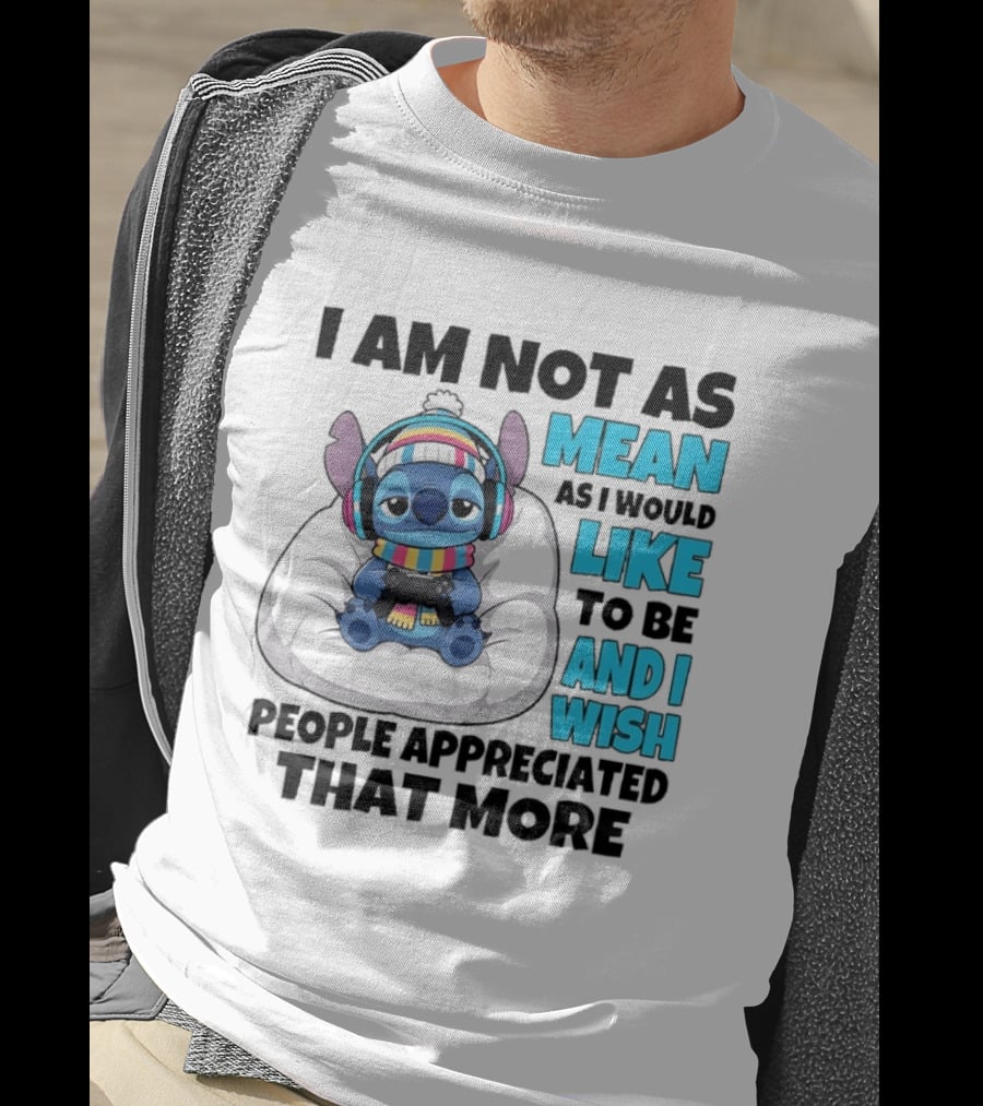 Stitch I Am Not As Mean As I Would Like To Be And I Wish People Appreciated That More T-Shirt