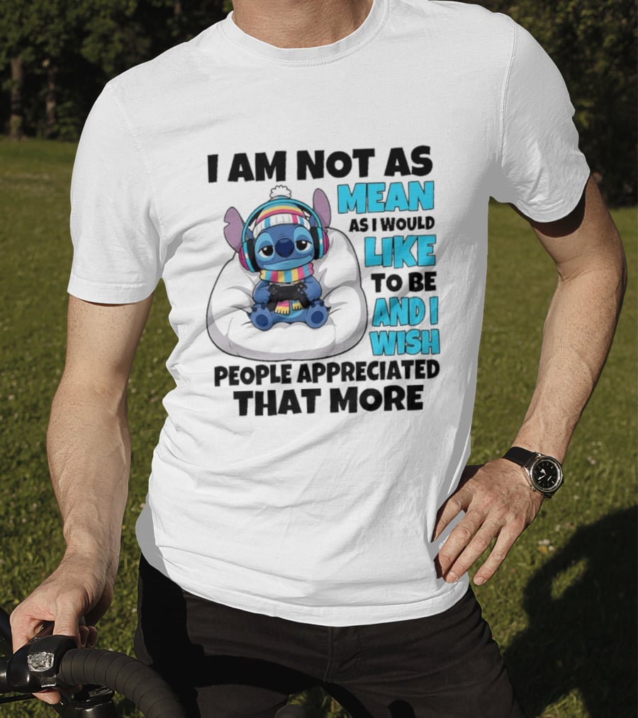 Stitch I Am Not As Mean As I Would Like To Be And I Wish People Appreciated That More T-Shirt