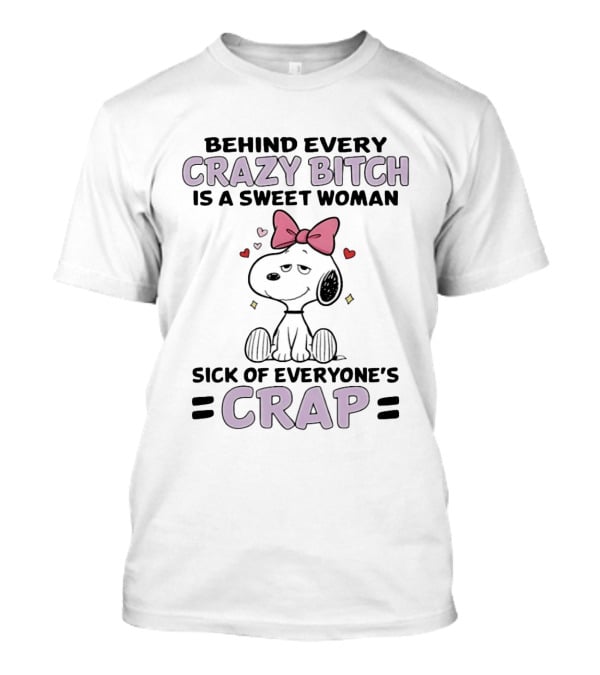 Behind Every Crazy Bitch Sweet Woman Sick Of Everyone's Crap Snoopy T-Shirt
