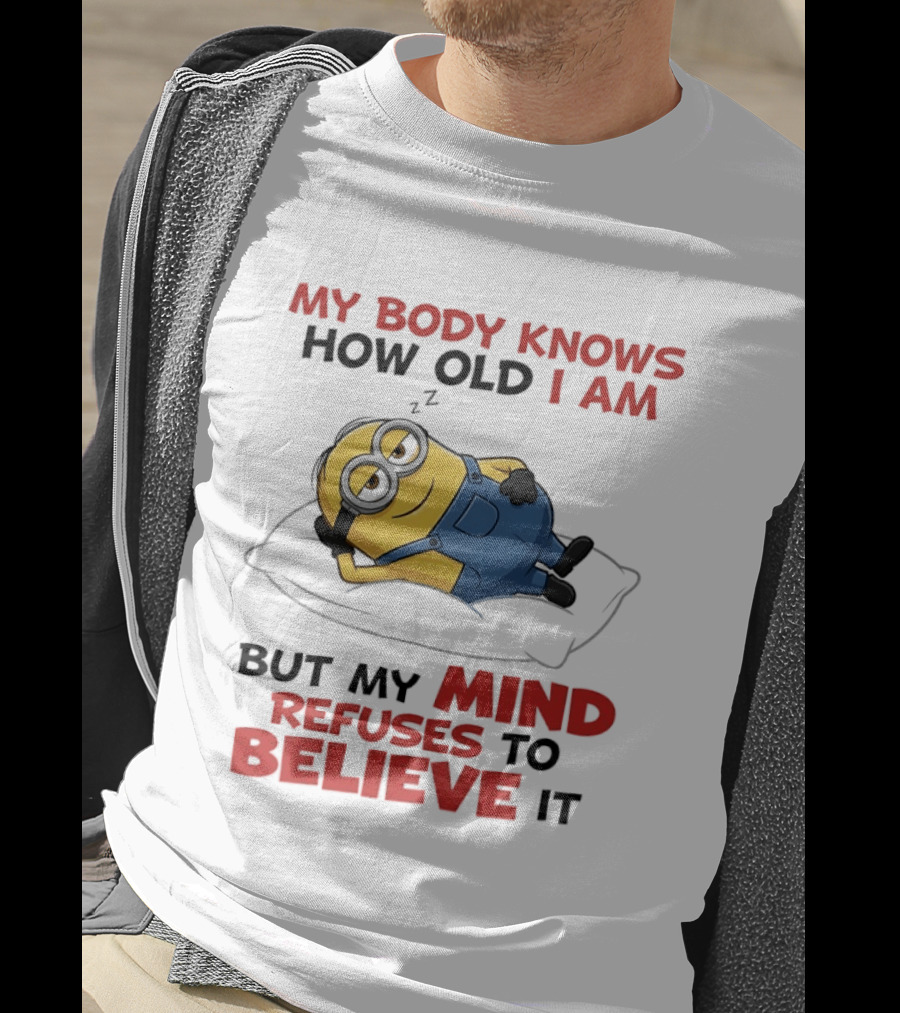 Minions My Body Knows How Old I Am But My Mind Refuses To Believe It Fun Humor T-Shirt